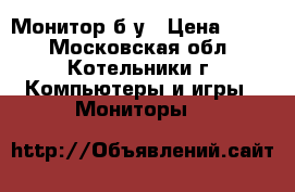Монитор б/у › Цена ­ 500 - Московская обл., Котельники г. Компьютеры и игры » Мониторы   